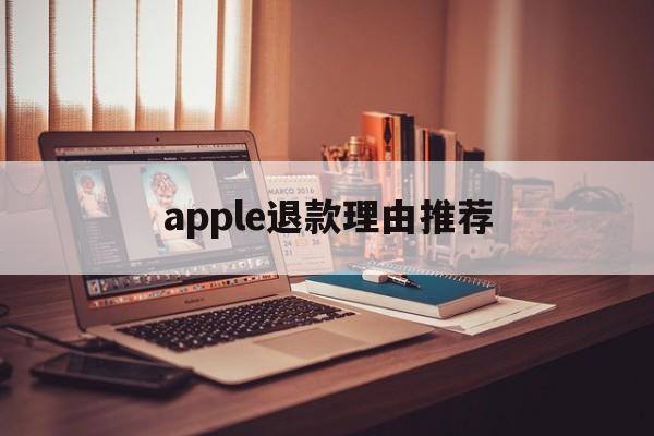 apple退款理由推荐(苹果退款30字理由范文图片)