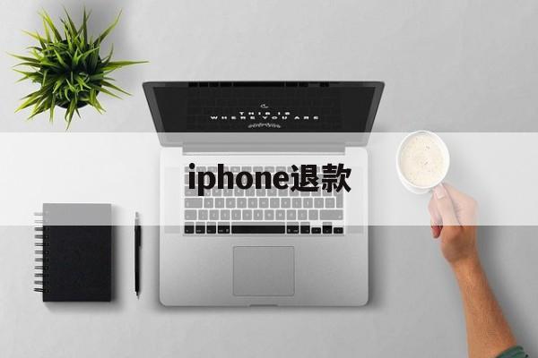 iphone退款(iphone退款怎么撤销)